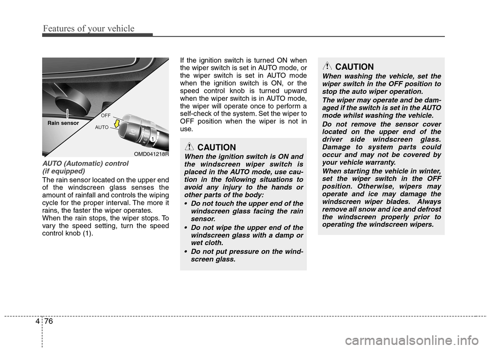 Hyundai Elantra 2012 Owners Manual - RHD (UK. Australia) Features of your vehicle
76
4
AUTO (Automatic) control
(if equipped)
The rain sensor located on the upper end of the windscreen glass senses the
amount of rainfall and controls the wiping
cycle for t Hyundai Elantra 2012 Owners Manual - RHD (UK. Australia) Features of your vehicle
76
4
AUTO (Automatic) control
(if equipped)
The rain sensor located on the upper end of the windscreen glass senses the
amount of rainfall and controls the wiping
cycle for t