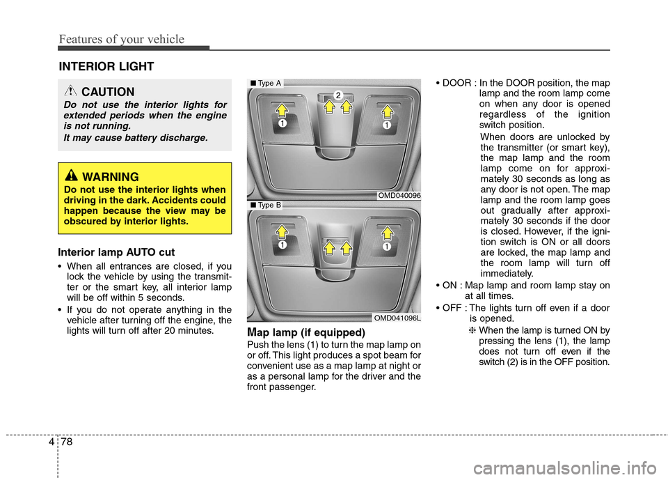 Hyundai Elantra 2012  Owners Manual - RHD (UK. Australia) Features of your vehicle
78
4
Interior lamp AUTO cut 
 When all entrances are closed, if you
lock the vehicle by using the transmit- 
ter or the smart key, all interior lamp
will be off within 5 secon