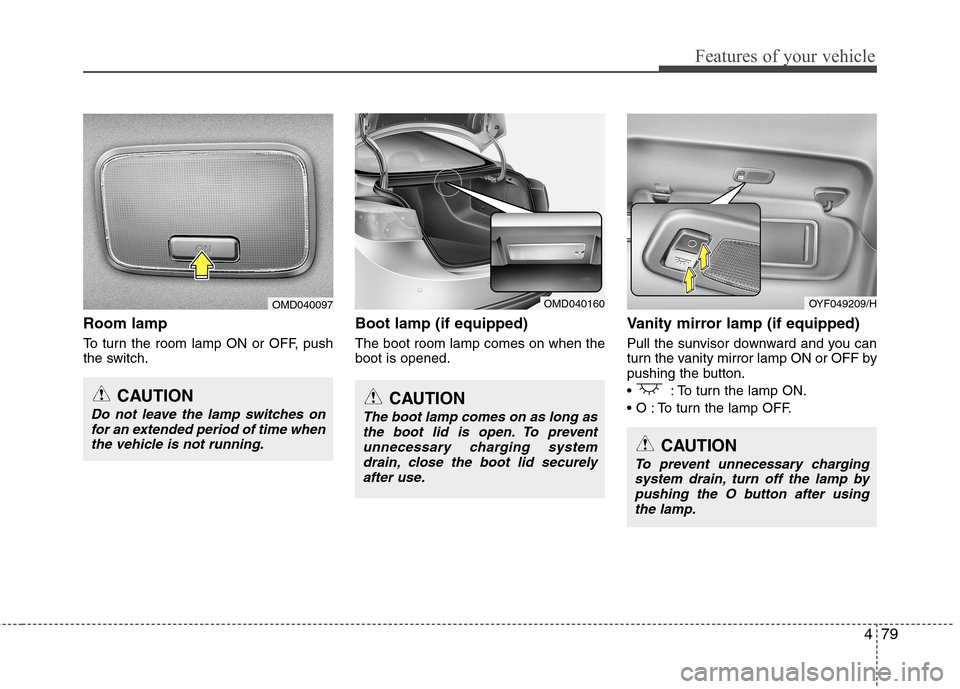 Hyundai Elantra 2012  Owners Manual - RHD (UK. Australia) 479
Features of your vehicle
Room lamp 
To turn the room lamp ON or OFF, push 
the switch.Boot lamp (if equipped) The boot room lamp comes on when the boot is opened.Vanity mirror lamp (if equipped)  