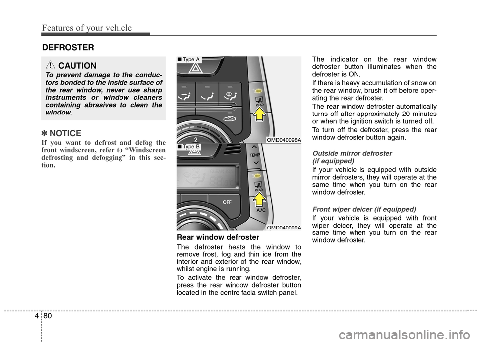 Hyundai Elantra 2012  Owners Manual - RHD (UK. Australia) Features of your vehicle
80
4
✽✽
NOTICE
If you want to defrost and defog the 
front windscreen, refer to “Windscreen
defrosting and defogging” in this sec-
tion.  
Rear window defroster 
The d