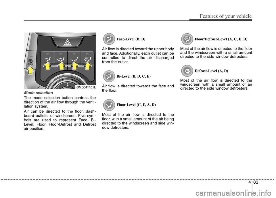 Hyundai Elantra 2012  Owners Manual - RHD (UK. Australia) 483
Features of your vehicle
Mode selection
The mode selection button controls the 
direction of the air flow through the venti-lation system. 
Air can be directed to the floor, dash- 
board outlets, 