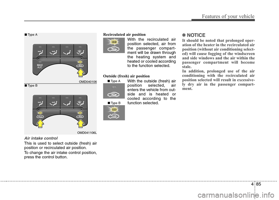 Hyundai Elantra 2012  Owners Manual - RHD (UK. Australia) 485
Features of your vehicle
Air intake control 
This is used to select outside (fresh) air position or recirculated air position. 
To change the air intake control position, 
press the control button