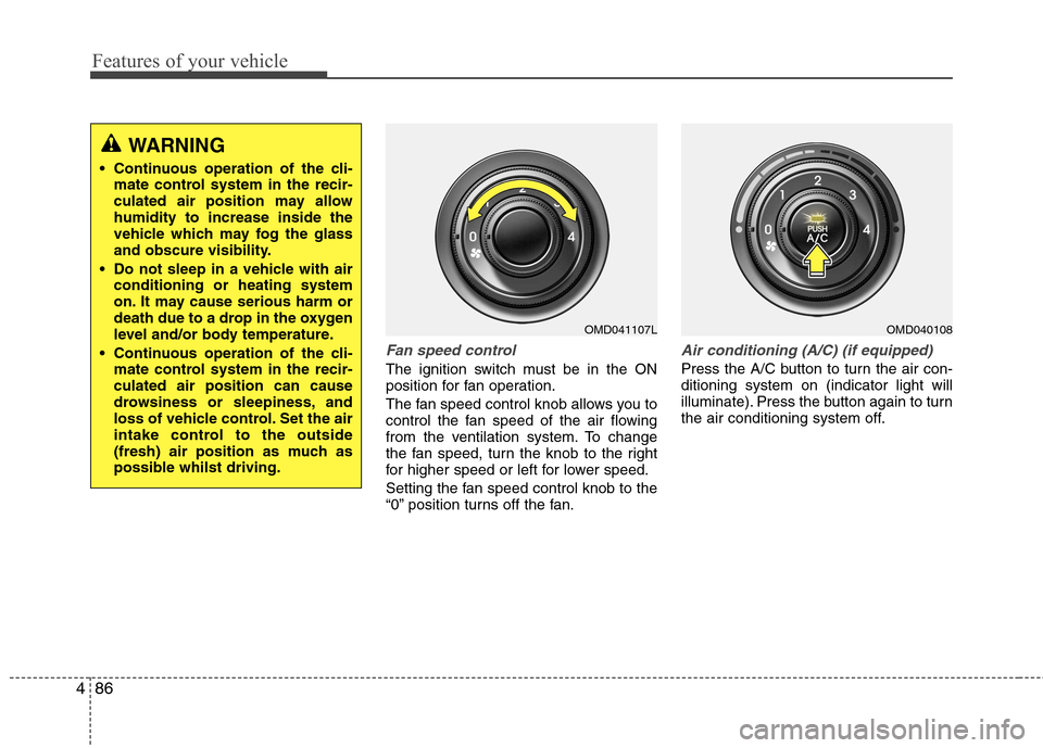 Hyundai Elantra 2012  Owners Manual - RHD (UK. Australia) Features of your vehicle
86
4
Fan speed control
The ignition switch must be in the ON 
position for fan operation. 
The fan speed control knob allows you to 
control the fan speed of the air flowing
f
