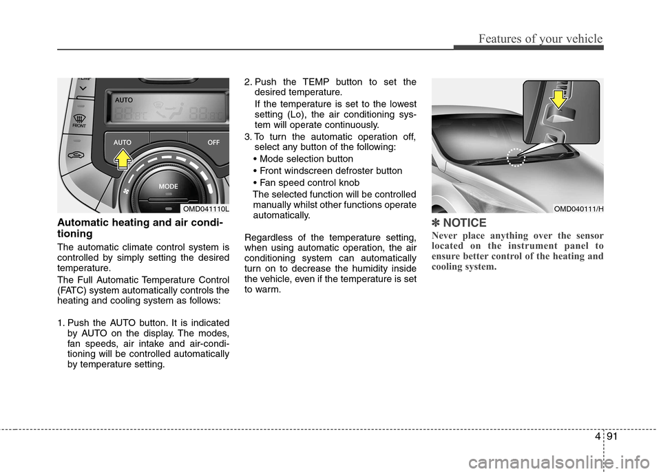 Hyundai Elantra 2012  Owners Manual - RHD (UK. Australia) 491
Features of your vehicle
Automatic heating and air condi- tioning The automatic climate control system is 
controlled by simply setting the desired
temperature. 
The Full Automatic Temperature Con