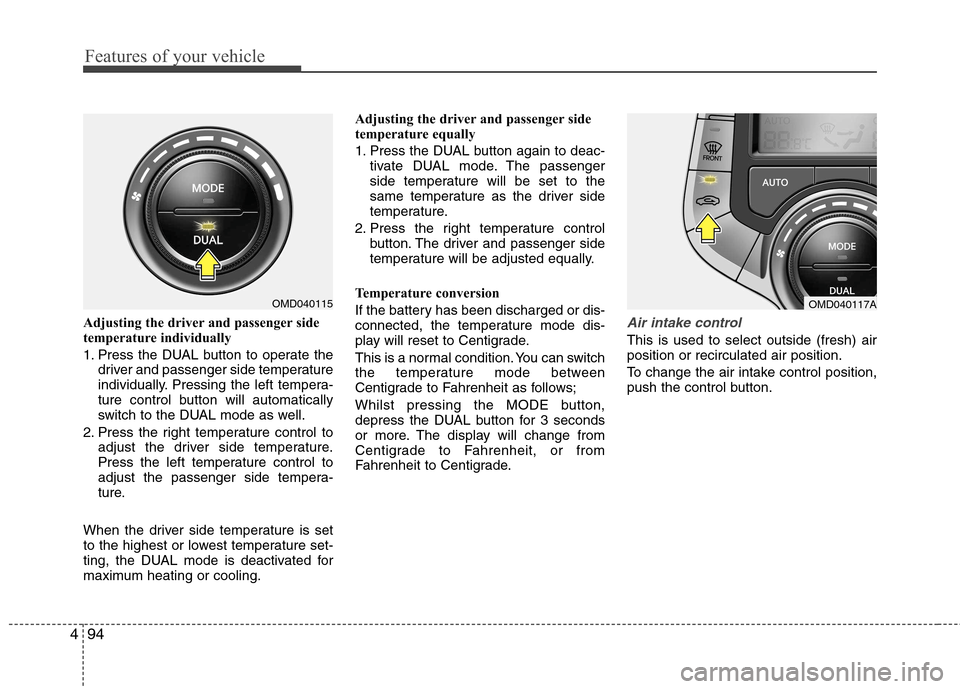 Hyundai Elantra 2012  Owners Manual - RHD (UK. Australia) Features of your vehicle
94
4
Adjusting the driver and passenger side 
temperature individually  
1. Press the DUAL button to operate the
driver and passenger side temperature 
individually. Pressing 