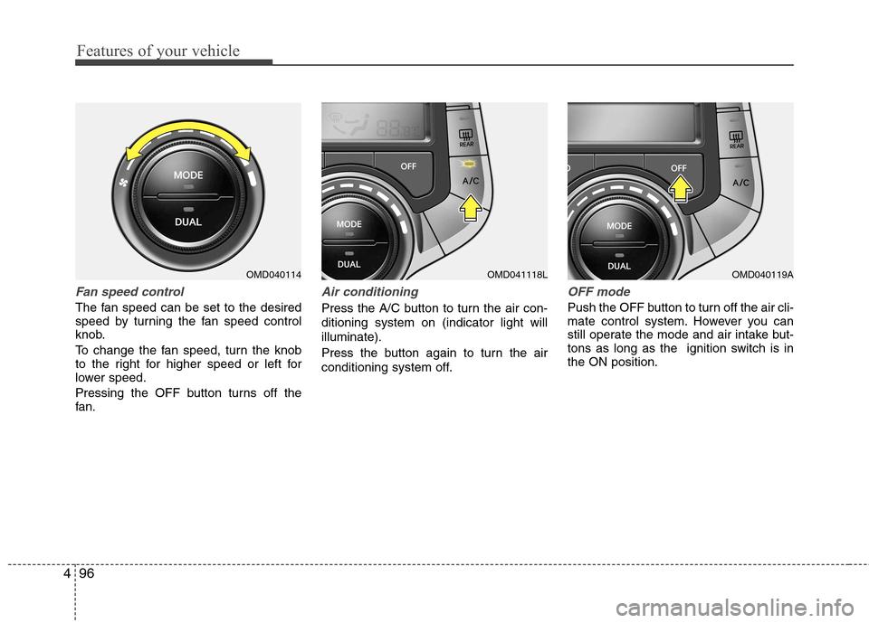 Hyundai Elantra 2012  Owners Manual - RHD (UK. Australia) Features of your vehicle
96
4
Fan speed control
The fan speed can be set to the desired 
speed by turning the fan speed control
knob. 
To change the fan speed, turn the knob 
to the right for higher s