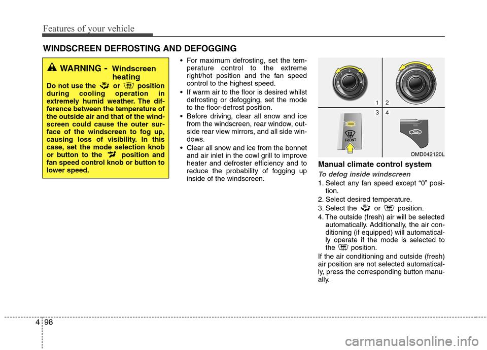 Hyundai Elantra 2012   - RHD (UK. Australia) Owners Guide Features of your vehicle
98
4
 For maximum defrosting, set the tem-
perature control to the extreme 
right/hot position and the fan speedcontrol to the highest speed.
 If warm air to the floor is desi