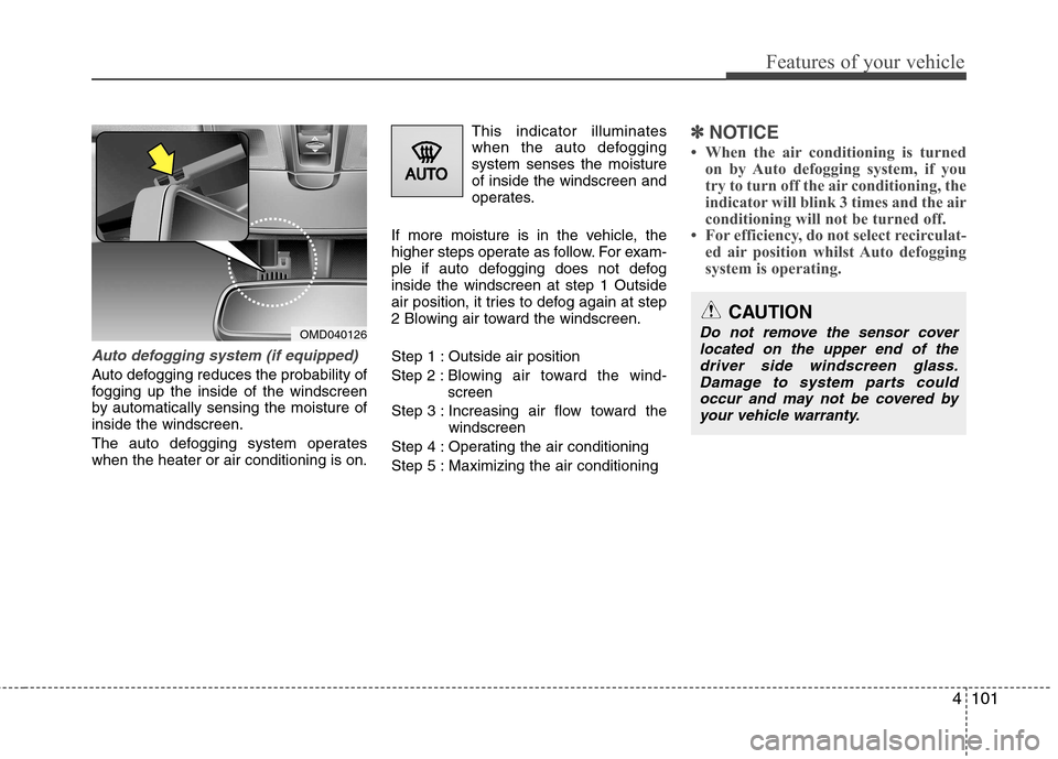 Hyundai Elantra 2012  Owners Manual - RHD (UK. Australia) 4101
Features of your vehicle
Auto defogging system (if equipped)
Auto defogging reduces the probability of 
fogging up the inside of the windscreen
by automatically sensing the moisture ofinside the 