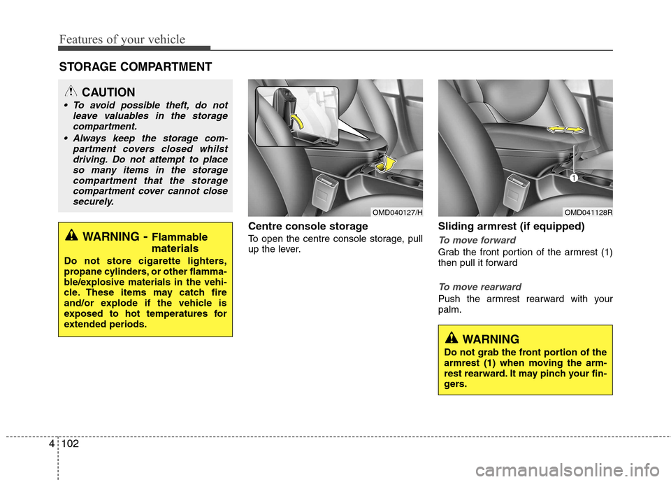 Hyundai Elantra 2012  Owners Manual - RHD (UK. Australia) Features of your vehicle
102
4
Centre console storage 
To open the centre console storage, pull 
up the lever. Sliding armrest (if equipped)
To move forward
Grab the front portion of the armrest (1) 
