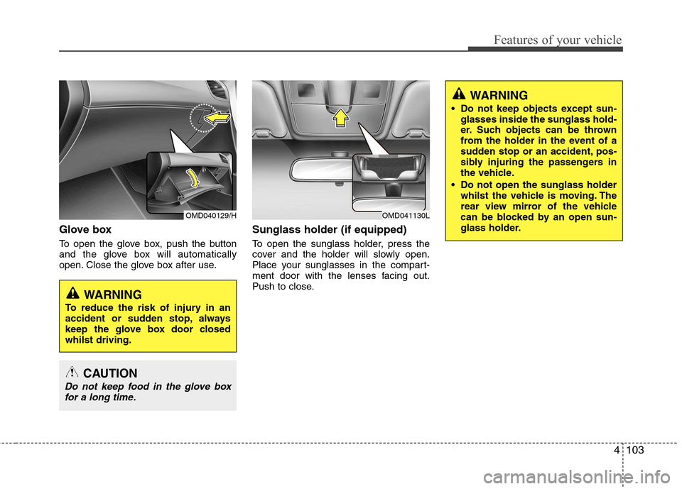 Hyundai Elantra 2012  Owners Manual - RHD (UK. Australia) 4103
Features of your vehicle
Glove box 
To open the glove box, push the button 
and the glove box will automatically
open. Close the glove box after use.Sunglass holder (if equipped) 
To open the sun
