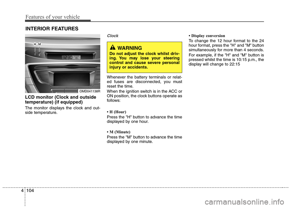 Hyundai Elantra 2012  Owners Manual - RHD (UK. Australia) Features of your vehicle
104
4
INTERIOR FEATURES 
LCD monitor (Clock and outside temperature) (if equipped) 
The monitor displays the clock and out- 
side temperature.
Clock
Whenever the battery termi