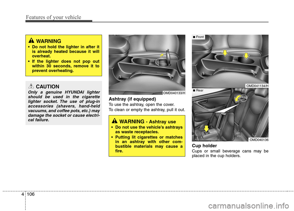 Hyundai Elantra 2012  Owners Manual - RHD (UK. Australia) Features of your vehicle
106
4
Ashtray (if equipped) 
To use the ashtray, open the cover.
To clean or empty the ashtray, pull it out.
Cup holder
Cups or small beverage cans may be 
placed in the cup h