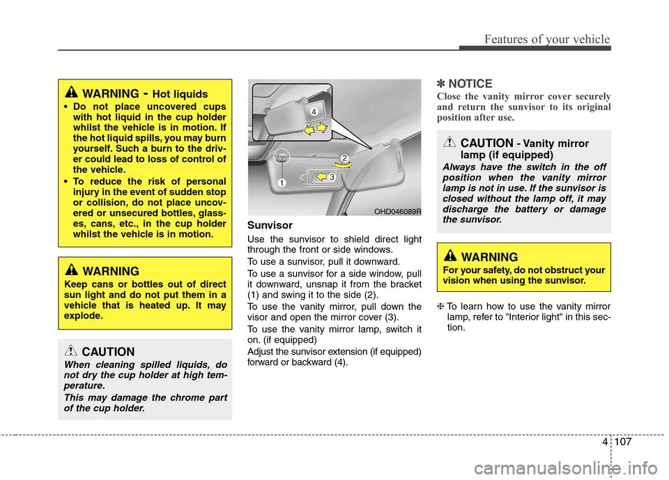 Hyundai Elantra 2012  Owners Manual - RHD (UK. Australia) 4107
Features of your vehicle
Sunvisor 
Use the sunvisor to shield direct light 
through the front or side windows. 
To use a sunvisor, pull it downward.
To use a sunvisor for a side window, pull 
it 
