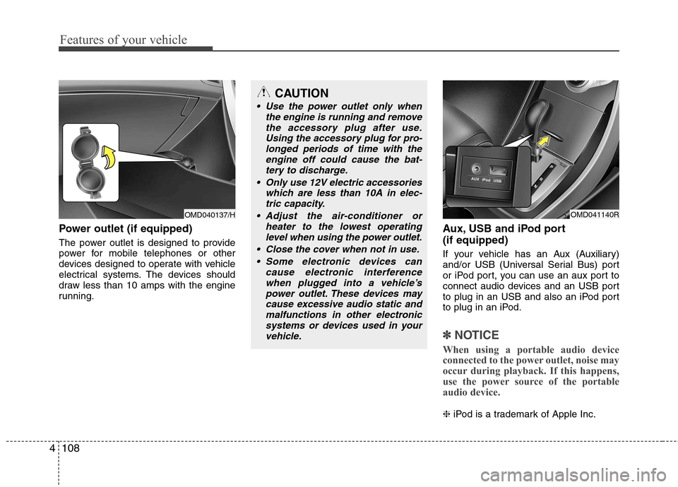 Hyundai Elantra 2012  Owners Manual - RHD (UK. Australia) Features of your vehicle
108
4
Power outlet (if equipped) 
The power outlet is designed to provide 
power for mobile telephones or other
devices designed to operate with vehicle
electrical systems. Th