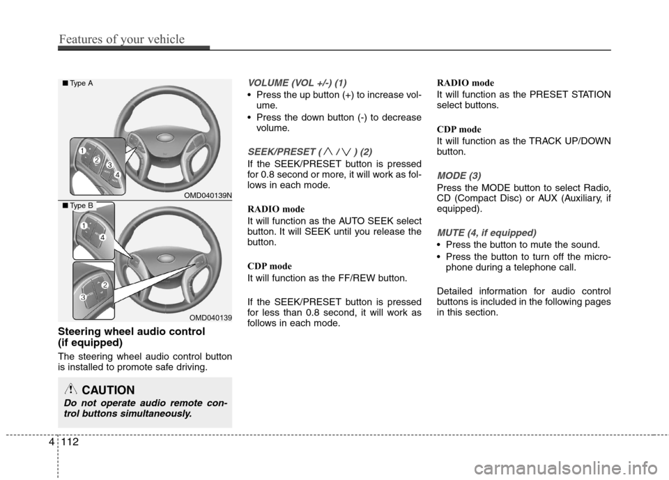 Hyundai Elantra 2012  Owners Manual - RHD (UK. Australia) Steering wheel audio control  (if equipped) 
The steering wheel audio control button 
is installed to promote safe driving.
VOLUME (VOL +/-) (1)
 Press the up button (+) to increase vol-ume.
 Press th