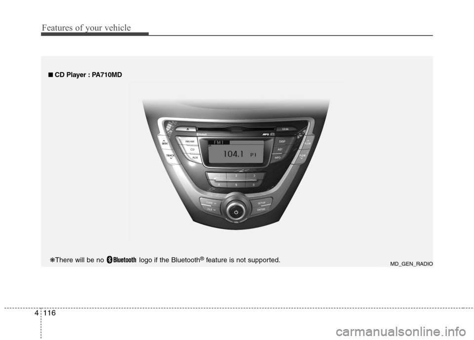 Hyundai Elantra 2012  Owners Manual - RHD (UK. Australia) Features of your vehicle
116
4
■■   
CD Player : PA710MD
MD_GEN_RADIO
❋
There will be no  logo if the Bluetooth ®
feature is not supported.  