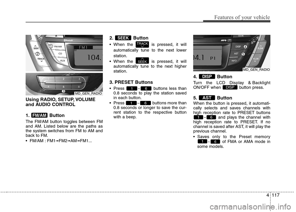 Hyundai Elantra 2012  Owners Manual - RHD (UK. Australia) 4117
Features of your vehicle
Using RADIO, SETUP, VOLUME 
and AUDIO CONTROL 
1. Button  
The FM/AM button toggles between FM 
and AM. Listed below are the paths as
the system switches from FM to AM an