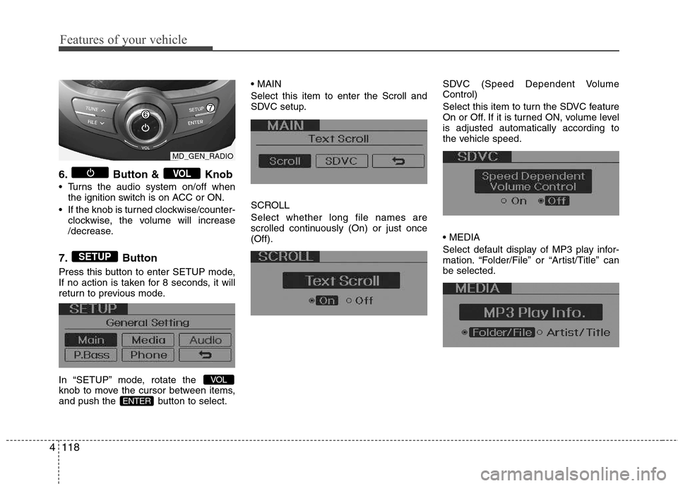 Hyundai Elantra 2012  Owners Manual - RHD (UK. Australia) Features of your vehicle
118
4
6. Button &  Knob 
 Turns the audio system on/off when
the ignition switch is on ACC or ON.
 If the knob is turned clockwise/counter- clockwise, the volume will increase