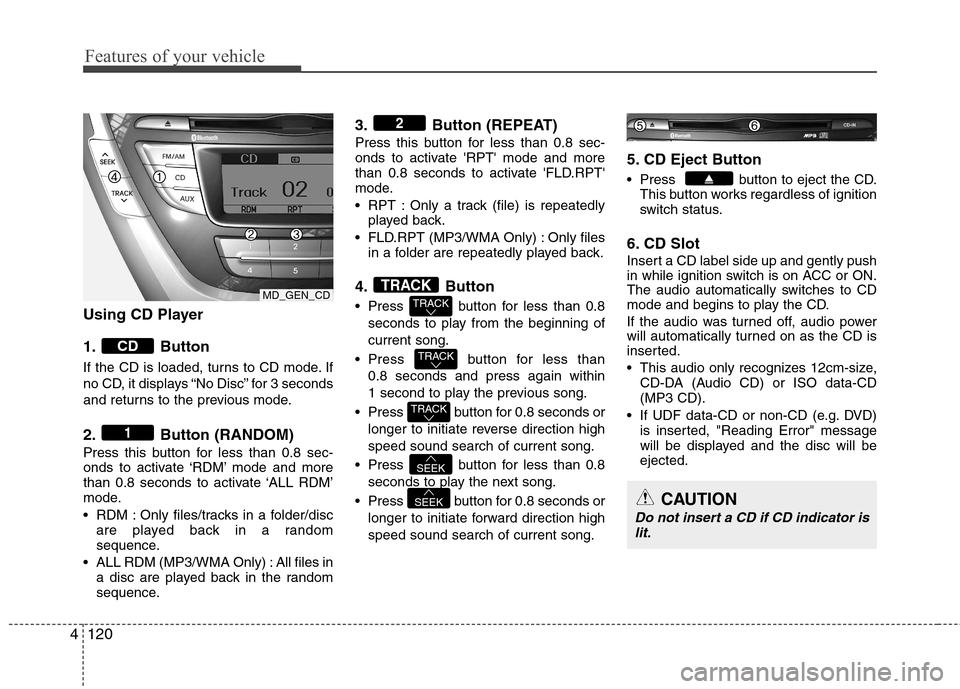 Hyundai Elantra 2012  Owners Manual - RHD (UK. Australia) Features of your vehicle
120
4
Using CD Player 
1. Button 
If the CD is loaded, turns to CD mode. If 
no CD, it displays “No Disc” for 3 seconds
and returns to the previous mode. 
2. Button (RANDO