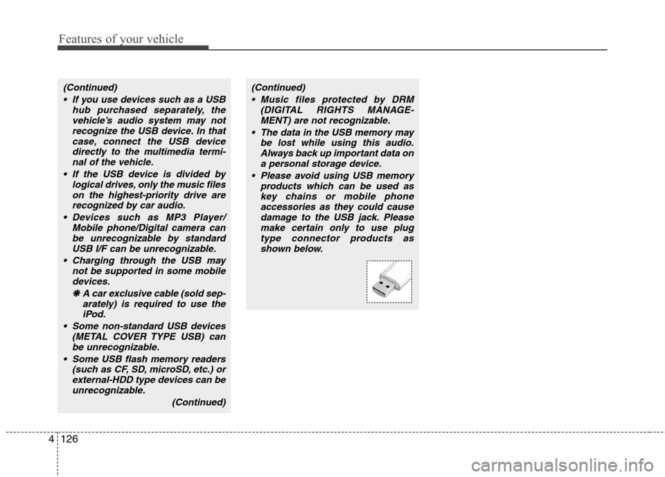 Hyundai Elantra 2012  Owners Manual - RHD (UK. Australia) Features of your vehicle
126
4
(Continued)
 If you use devices such as a USB hub purchased separately, thevehicle’s audio system may notrecognize the USB device. In that
case, connect the USB device