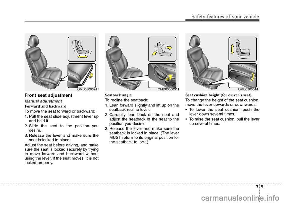Hyundai Elantra 2012 - RHD (UK. Australia) Owners Guide 35
Safety features of your vehicle
Front seat adjustment
Manual adjustment
Forward and backward
To move the seat forward or backward:
1. Pull the seat slide adjustment lever upand hold it.
2. Slide t Hyundai Elantra 2012 - RHD (UK. Australia) Owners Guide 35
Safety features of your vehicle
Front seat adjustment
Manual adjustment
Forward and backward
To move the seat forward or backward:
1. Pull the seat slide adjustment lever upand hold it.
2. Slide t