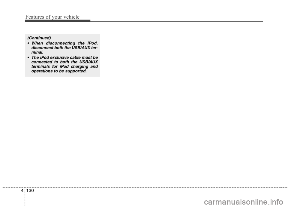 Hyundai Elantra 2012  Owners Manual - RHD (UK. Australia) Features of your vehicle
130
4
(Continued)
 When disconnecting the iPod, disconnect both the USB/AUX ter-minal.
 The iPod exclusive cable must be connected to both the USB/AUXterminals for iPod chargi