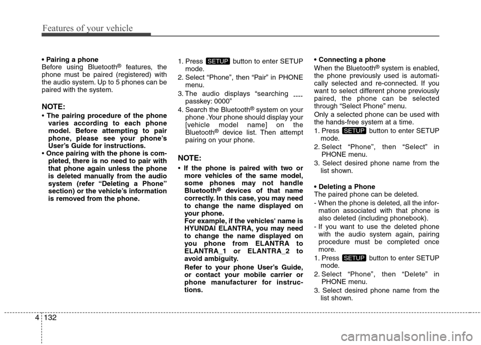 Hyundai Elantra 2012  Owners Manual - RHD (UK. Australia) Features of your vehicle
132
4
 
Before using Bluetooth ®
features, the
phone must be paired (registered) with
the audio system. Up to 5 phones can bepaired with the system. 
NOTE: 
  The pairing pr