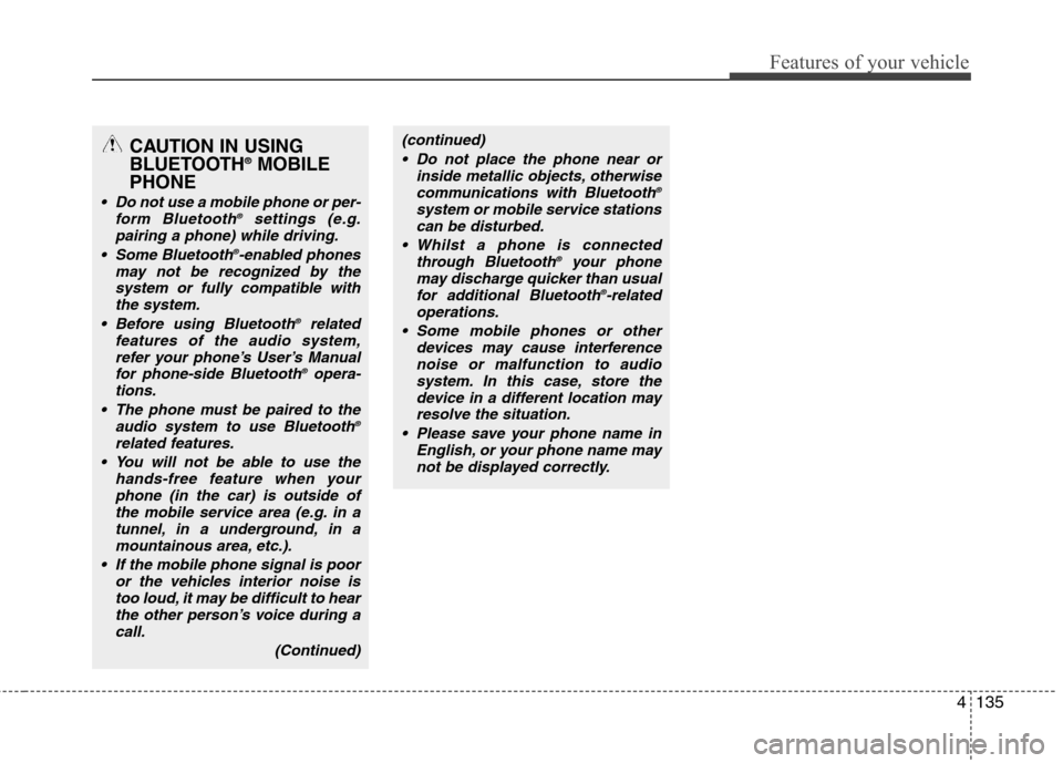 Hyundai Elantra 2012  Owners Manual - RHD (UK. Australia) 4135
Features of your vehicle
CAUTION IN USING 
BLUETOOTH®
MOBILE
PHONE
 Do not use a mobile phone or per- form Bluetooth ®
settings (e.g.
pairing a phone) while driving.
 Some Bluetooth ®
-enabled