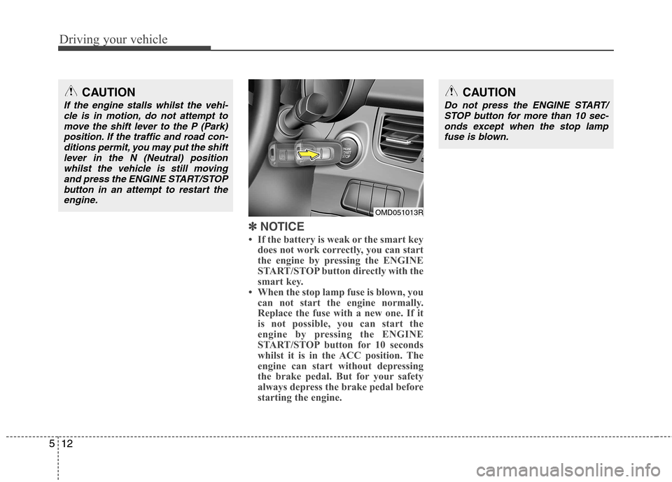 Hyundai Elantra 2012 Owners Manual - RHD (UK. Australia) Driving your vehicle
12
5
✽✽
NOTICE
If the battery is weak or the smart key does not work correctly, you can start
the engine by pressing the ENGINE
START/STOP button directly with the
smart Hyundai Elantra 2012 Owners Manual - RHD (UK. Australia) Driving your vehicle
12
5
✽✽
NOTICE
If the battery is weak or the smart key does not work correctly, you can start
the engine by pressing the ENGINE
START/STOP button directly with the
smart