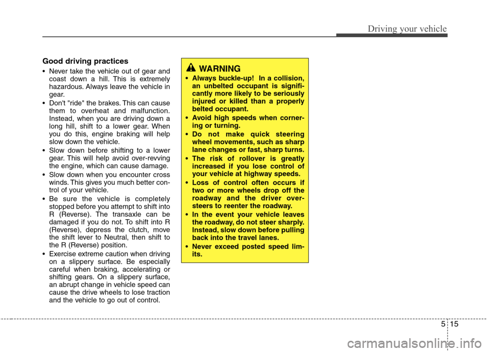 Hyundai Elantra 2012 Owners Manual - RHD (UK. Australia) 515
Driving your vehicle
Good driving practices
Never take the vehicle out of gear andcoast down a hill. This is extremely
hazardous. Always leave the vehicle in
gear.
Dont "ride" the brakes. Thi Hyundai Elantra 2012 Owners Manual - RHD (UK. Australia) 515
Driving your vehicle
Good driving practices
Never take the vehicle out of gear andcoast down a hill. This is extremely
hazardous. Always leave the vehicle in
gear.
Dont "ride" the brakes. Thi