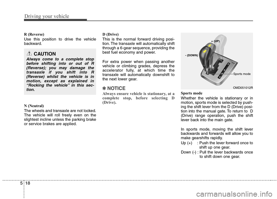 Hyundai Elantra 2012 Owners Manual - RHD (UK. Australia) Driving your vehicle
18
5
R (Reverse)
Use this position to drive the vehicle
backward.
N (Neutral)
The wheels and transaxle are not locked.
The vehicle will roll freely even on the
slightest incl Hyundai Elantra 2012 Owners Manual - RHD (UK. Australia) Driving your vehicle
18
5
R (Reverse)
Use this position to drive the vehicle
backward.
N (Neutral)
The wheels and transaxle are not locked.
The vehicle will roll freely even on the
slightest incl