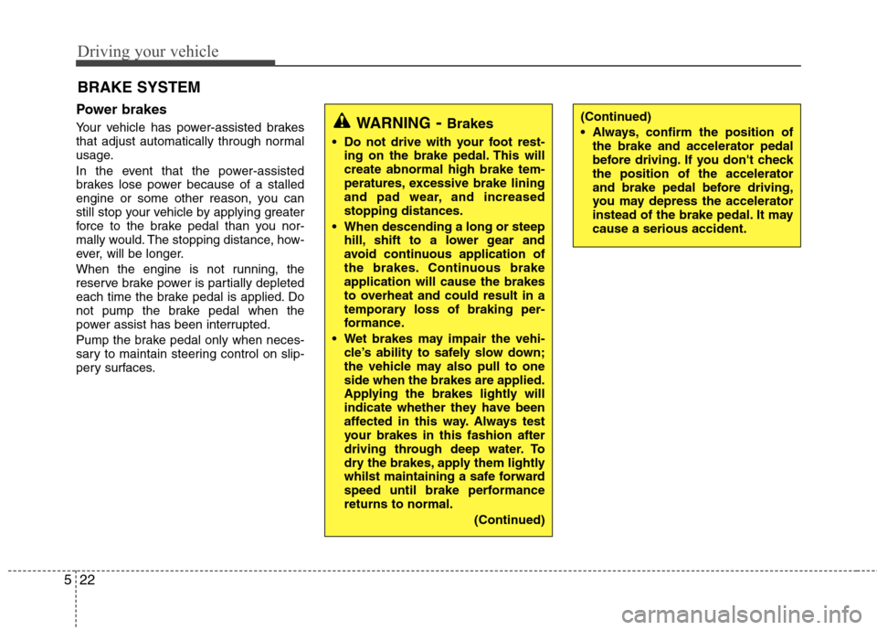 Hyundai Elantra 2012  Owners Manual - RHD (UK. Australia) Driving your vehicle
22
5
Power brakes   
Your vehicle has power-assisted brakes 
that adjust automatically through normal
usage. 
In the event that the power-assisted 
brakes lose power because of a 