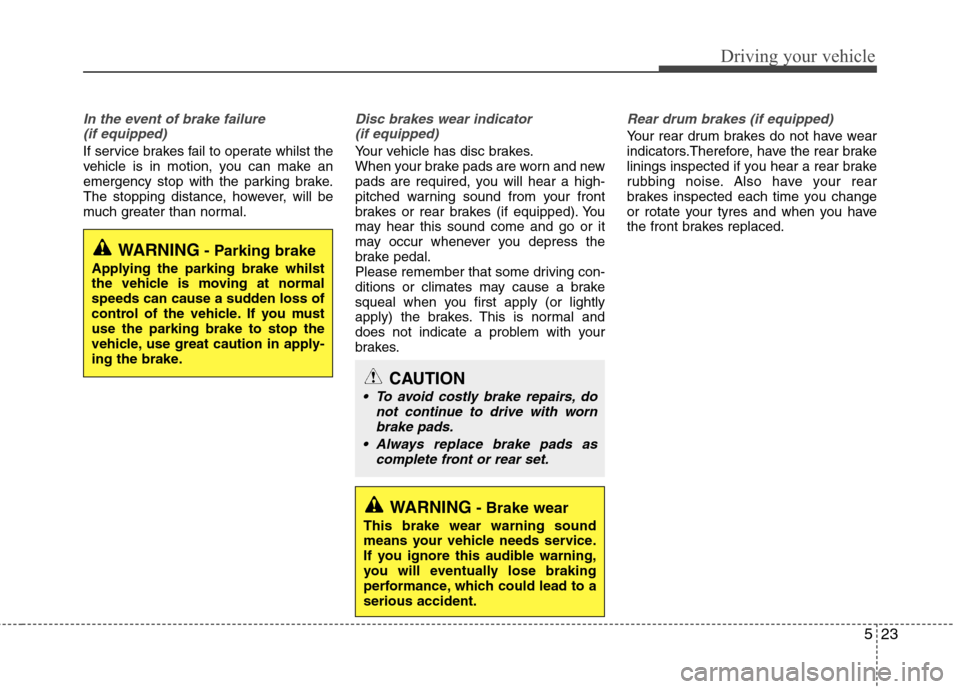 Hyundai Elantra 2012  Owners Manual - RHD (UK. Australia) 523
Driving your vehicle
In the event of brake failure (if equipped)
If service brakes fail to operate whilst the 
vehicle is in motion, you can make an
emergency stop with the parking brake.
The stop