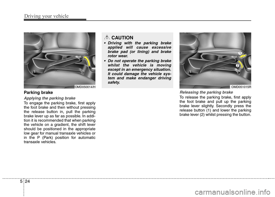 Hyundai Elantra 2012  Owners Manual - RHD (UK. Australia) Driving your vehicle
24
5
Parking brake  
Applying the parking brake
To engage the parking brake, first apply 
the foot brake and then without pressing
the release button in, pull the parking
brake le
