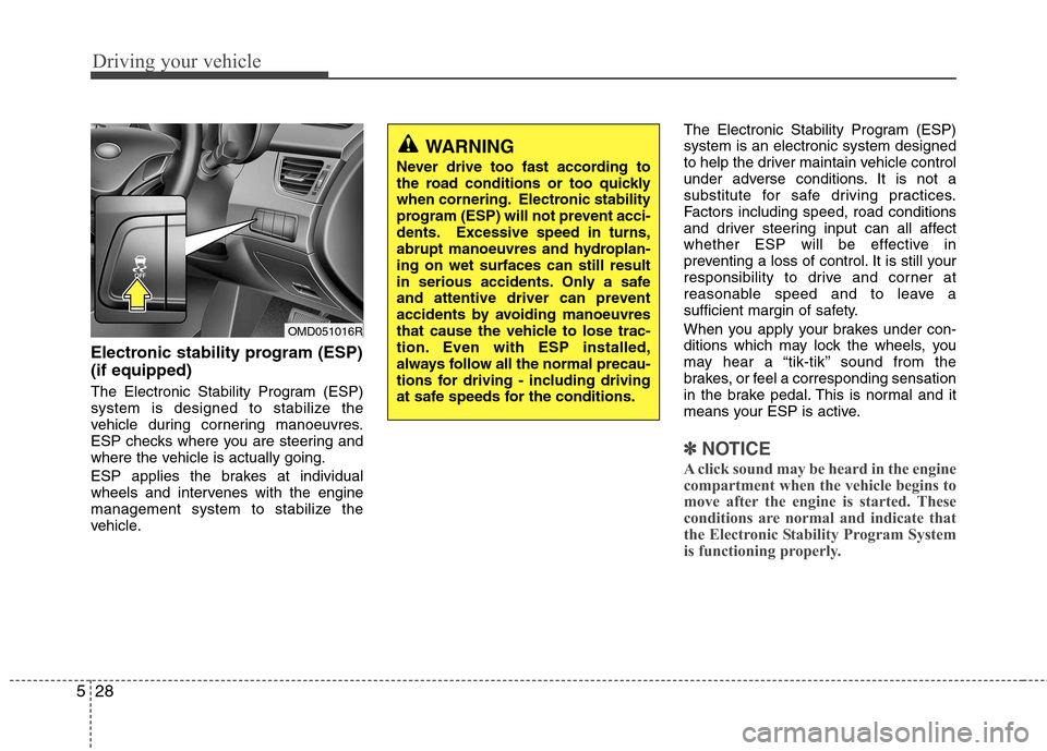 Hyundai Elantra 2012  Owners Manual - RHD (UK. Australia) Driving your vehicle
28
5
Electronic stability program (ESP) (if equipped) 
The Electronic Stability Program (ESP) 
system is designed to stabilize the
vehicle during cornering manoeuvres.
ESP checks 