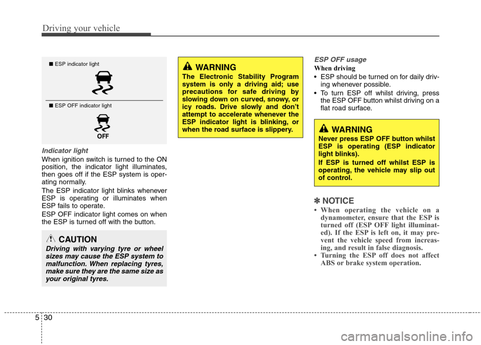 Hyundai Elantra 2012   - RHD (UK. Australia) Owners Guide Driving your vehicle
30
5
Indicator light
When ignition switch is turned to the ON 
position, the indicator light illuminates,then goes off if the ESP system is oper-
ating normally. 
The ESP indicato