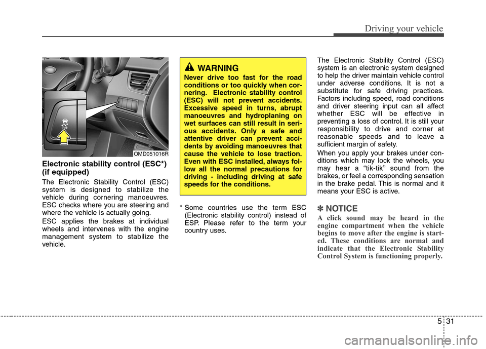 Hyundai Elantra 2012   - RHD (UK. Australia) Owners Guide 531
Driving your vehicle
Electronic stability control (ESC*) (if equipped) The Electronic Stability Control (ESC) 
system is designed to stabilize the
vehicle during cornering manoeuvres.
ESC checks w