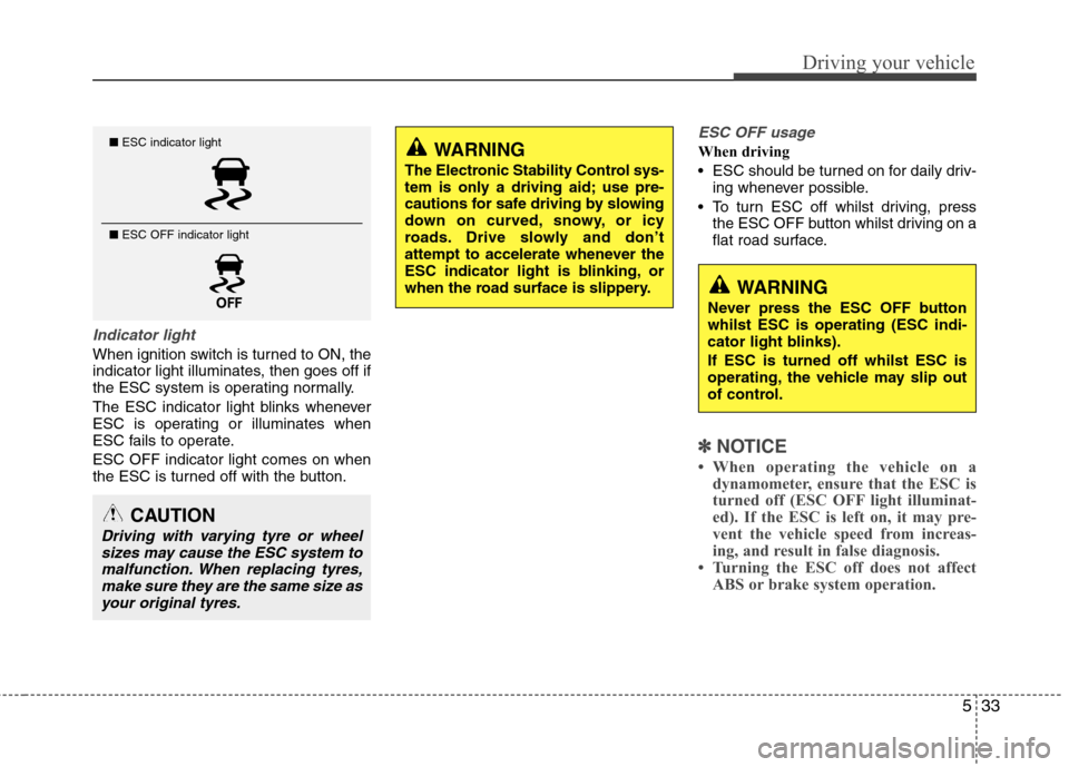 Hyundai Elantra 2012 Owners Manual - RHD (UK. Australia) 533
Driving your vehicle
Indicator light
When ignition switch is turned to ON, the
indicator light illuminates, then goes off if
the ESC system is operating normally.
The ESC indicator light blinks Hyundai Elantra 2012 Owners Manual - RHD (UK. Australia) 533
Driving your vehicle
Indicator light
When ignition switch is turned to ON, the
indicator light illuminates, then goes off if
the ESC system is operating normally.
The ESC indicator light blinks