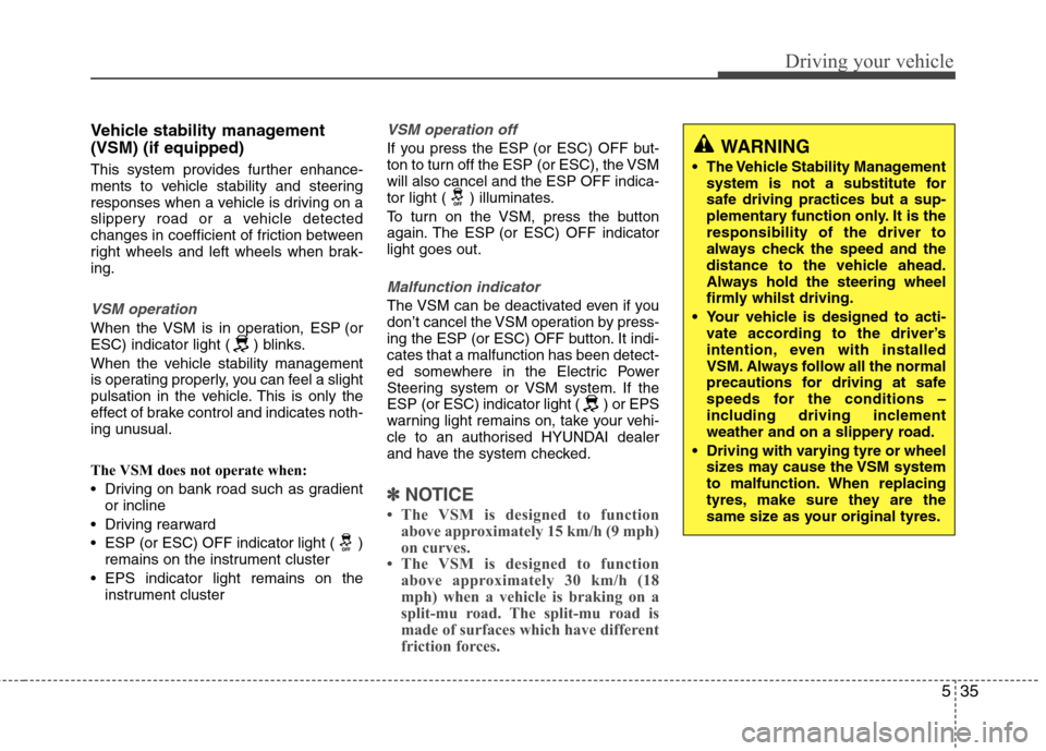 Hyundai Elantra 2012 Owners Manual - RHD (UK. Australia) 535
Driving your vehicle
Vehicle stability management (VSM) (if equipped)
This system provides further enhance-
ments to vehicle stability and steering
responses when a vehicle is driving on a
slipp Hyundai Elantra 2012 Owners Manual - RHD (UK. Australia) 535
Driving your vehicle
Vehicle stability management (VSM) (if equipped)
This system provides further enhance-
ments to vehicle stability and steering
responses when a vehicle is driving on a
slipp