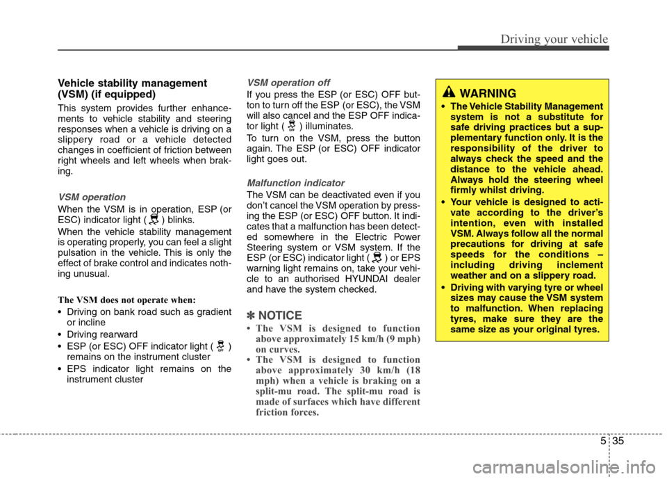 Hyundai Elantra 2012   - RHD (UK. Australia) Owners Guide 535
Driving your vehicle
Vehicle stability management (VSM) (if equipped) 
This system provides further enhance- 
ments to vehicle stability and steering
responses when a vehicle is driving on a
slipp