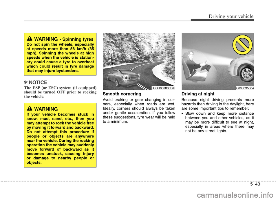 Hyundai Elantra 2012 Owners Manual - RHD (UK. Australia) 543
Driving your vehicle
✽✽NOTICE
The ESP (or ESC) system (if equipped)
should be turned OFF prior to rocking
the vehicle.
Smooth cornering
Avoid braking or gear changing in cor-
ners, especial Hyundai Elantra 2012 Owners Manual - RHD (UK. Australia) 543
Driving your vehicle
✽✽NOTICE
The ESP (or ESC) system (if equipped)
should be turned OFF prior to rocking
the vehicle.
Smooth cornering
Avoid braking or gear changing in cor-
ners, especial