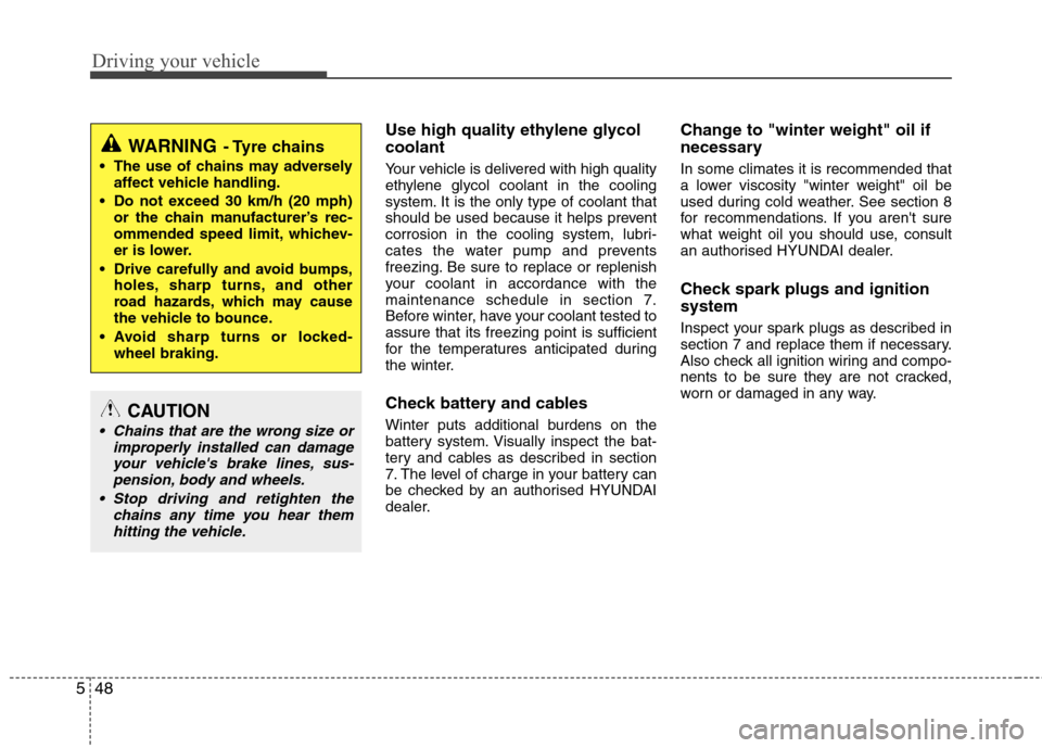 Hyundai Elantra 2012  Owners Manual - RHD (UK. Australia) Driving your vehicle
48
5
Use high quality ethylene glycol coolant 
Your vehicle is delivered with high quality 
ethylene glycol coolant in the cooling
system. It is the only type of coolant that
shou