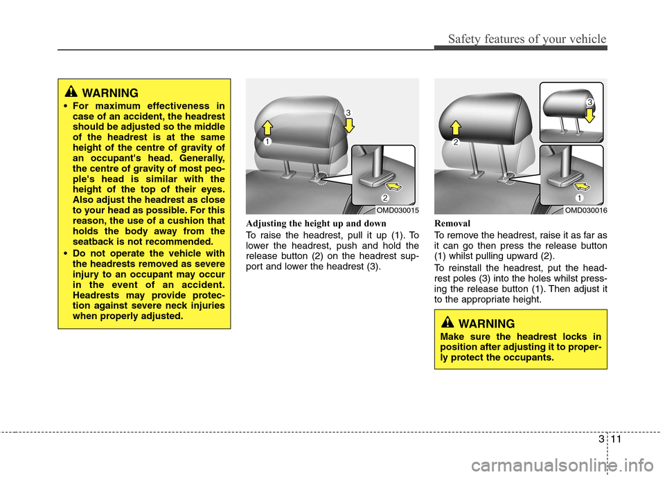 Hyundai Elantra 2012 - RHD (UK. Australia) Owners Guide 311
Safety features of your vehicle
Adjusting the height up and down
To raise the headrest, pull it up (1). To
lower the headrest, push and hold the
release button (2) on the headrest sup-
port and Hyundai Elantra 2012 - RHD (UK. Australia) Owners Guide 311
Safety features of your vehicle
Adjusting the height up and down
To raise the headrest, pull it up (1). To
lower the headrest, push and hold the
release button (2) on the headrest sup-
port and