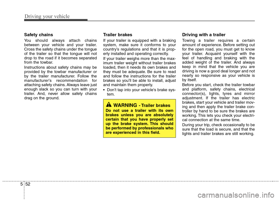 Hyundai Elantra 2012 Owners Manual - RHD (UK. Australia) Driving your vehicle
52
5
Safety chains
You should always attach chains
between your vehicle and your trailer.
Cross the safety chains under the tongue
of the trailer so that the tongue will not
dr Hyundai Elantra 2012 Owners Manual - RHD (UK. Australia) Driving your vehicle
52
5
Safety chains
You should always attach chains
between your vehicle and your trailer.
Cross the safety chains under the tongue
of the trailer so that the tongue will not
dr
