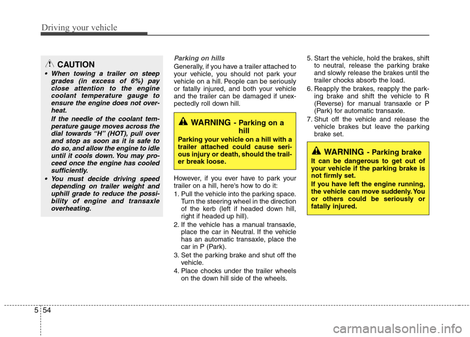 Hyundai Elantra 2012 Owners Manual - RHD (UK. Australia) Driving your vehicle
54
5
Parking on hills
Generally, if you have a trailer attached to
your vehicle, you should not park your
vehicle on a hill. People can be seriously
or fatally injured, and both Hyundai Elantra 2012 Owners Manual - RHD (UK. Australia) Driving your vehicle
54
5
Parking on hills
Generally, if you have a trailer attached to
your vehicle, you should not park your
vehicle on a hill. People can be seriously
or fatally injured, and both
