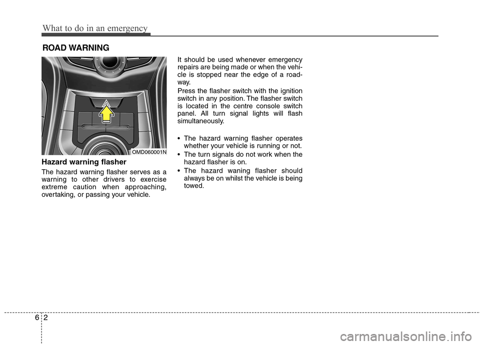 Hyundai Elantra 2012 Owners Manual - RHD (UK. Australia) What to do in an emergency
2
6
ROAD WARNING
Hazard warning flasher
The hazard warning flasher serves as a
warning to other drivers to exercise
extreme caution when approaching,
overtaking, or pas Hyundai Elantra 2012 Owners Manual - RHD (UK. Australia) What to do in an emergency
2
6
ROAD WARNING
Hazard warning flasher
The hazard warning flasher serves as a
warning to other drivers to exercise
extreme caution when approaching,
overtaking, or pas