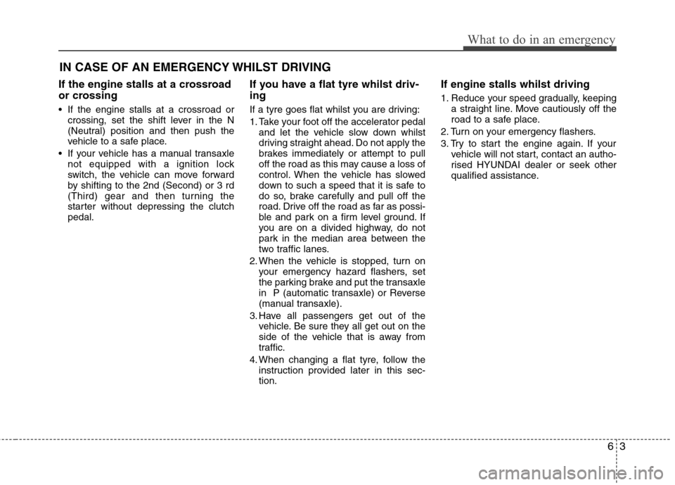 Hyundai Elantra 2012  Owners Manual - RHD (UK. Australia) 63
What to do in an emergency
IN CASE OF AN EMERGENCY WHILST DRIVING
If the engine stalls at a crossroad 
or crossing 
 If the engine stalls at a crossroad or crossing, set the shift lever in the N 
(