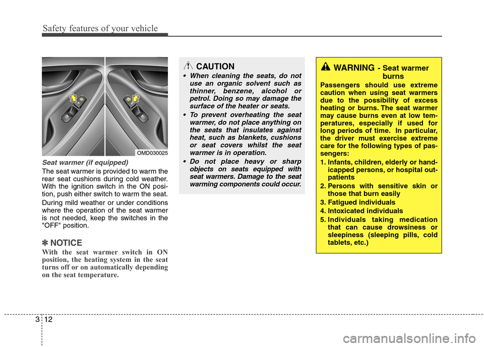 Hyundai Elantra 2012  Owners Manual - RHD (UK. Australia) Safety features of your vehicle
12
3
Seat warmer (if equipped)
The seat warmer is provided to warm the 
rear seat cushions during cold weather.
With the ignition switch in the ON posi-
tion, push eith