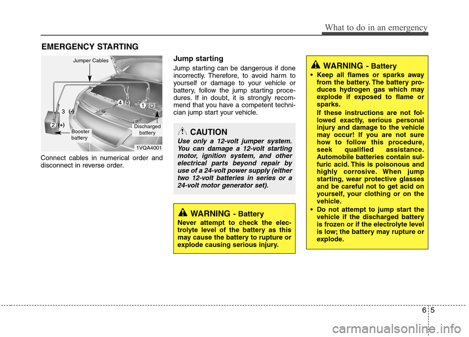 Hyundai Elantra 2012 Owners Manual - RHD (UK. Australia) 65
What to do in an emergency
EMERGENCY STARTING
Connect cables in numerical order and
disconnect in reverse order. Jump starting
Jump starting can be dangerous if done
incorrectly. Therefore, to Hyundai Elantra 2012 Owners Manual - RHD (UK. Australia) 65
What to do in an emergency
EMERGENCY STARTING
Connect cables in numerical order and
disconnect in reverse order. Jump starting
Jump starting can be dangerous if done
incorrectly. Therefore, to