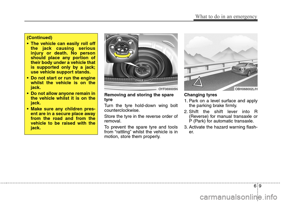 Hyundai Elantra 2012 Owners Manual - RHD (UK. Australia) 69
What to do in an emergency
Removing and storing the spare tyre
Turn the tyre hold-down wing bolt
counterclockwise.
Store the tyre in the reverse order of
removal.
To prevent the spare tyre a Hyundai Elantra 2012 Owners Manual - RHD (UK. Australia) 69
What to do in an emergency
Removing and storing the spare tyre
Turn the tyre hold-down wing bolt
counterclockwise.
Store the tyre in the reverse order of
removal.
To prevent the spare tyre a